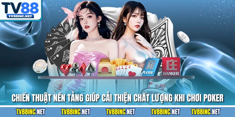 Chiến thuật nền tảng giúp cải thiện chất lượng khi chơi Poker