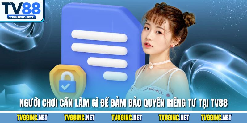 Người chơi cần làm gì để đảm bảo quyền riêng tư tại TV88