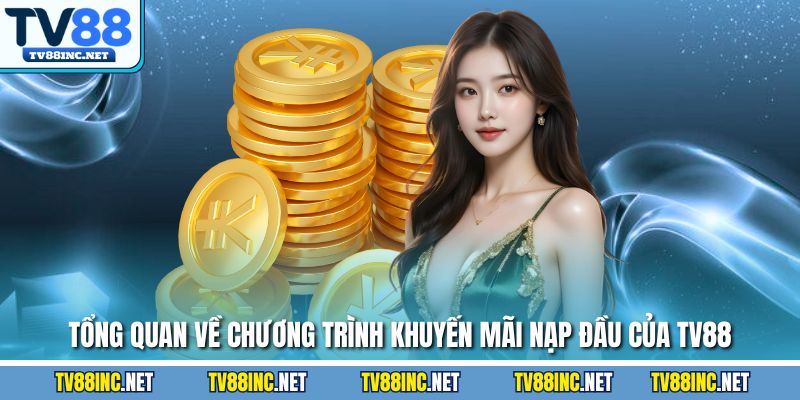 Tổng quan về chương trình khuyến mãi nạp đầu của TV88